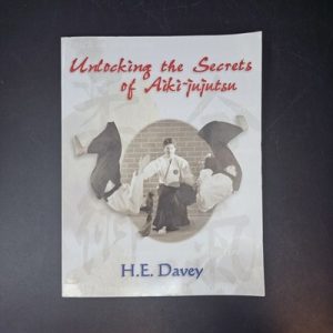 Unlocking the Secrets of Aiki-Jujutsu by H. E. Davey - 1997 Paperback