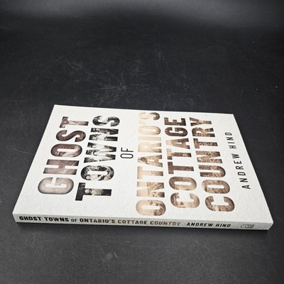Ghost Towns of Ontario's Cottage Country Andrew Hind Paperback Ghost towns