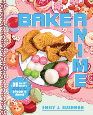 Version 1.0.0 Bake Anime: 75 Sweet Recipes Spotted In―and Inspired by―Your Favorite Anime (A Cookbook)